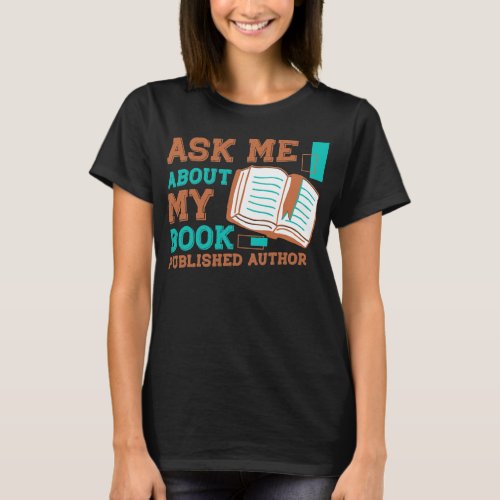 Ask Me About My Book published author for a Book T_Shirt