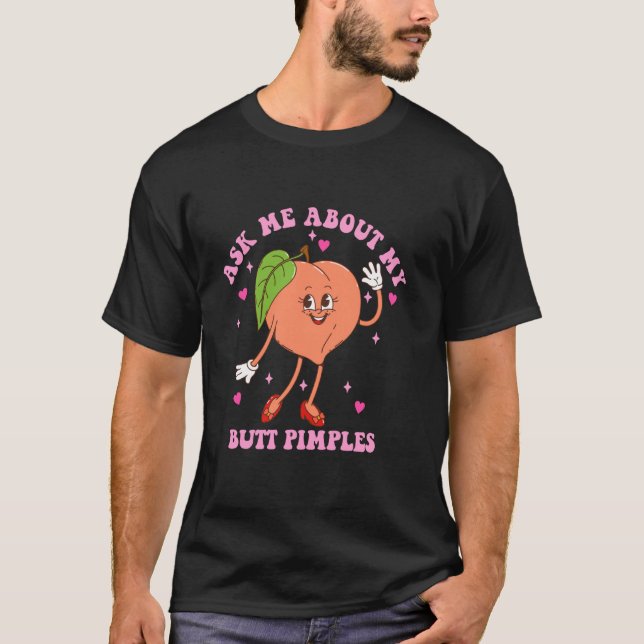 Ask Me About My Butt Pimples Funny Design T-Shirt (Front)