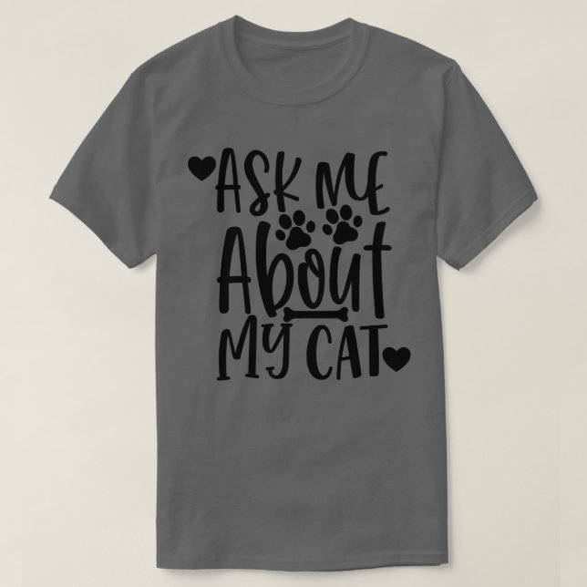Ask Me About My Cat Funny Cat Lover Design T-Shirt (Design Front)