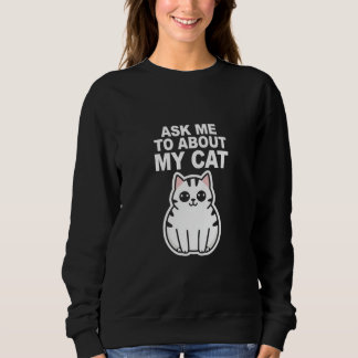 ask me about my cat sweatshirt