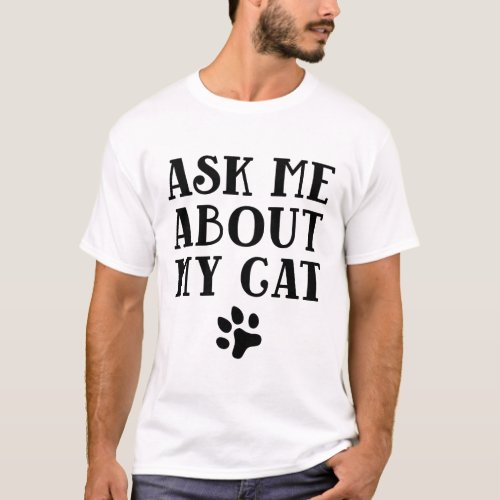 Ask Me About My Cat T_shirt 