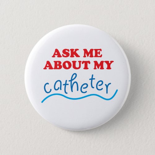 Ask Me About My Catheter Button