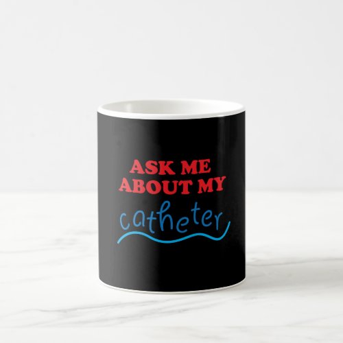 Ask Me About My Catheter Coffee Mug