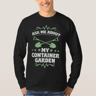 Ask Me About My Container Garden Plant  Shovel Too T-Shirt