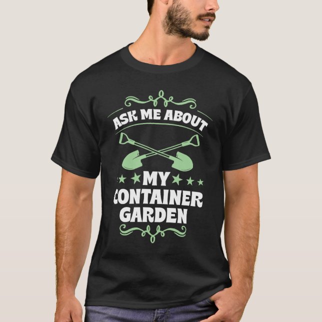 Ask Me About My Container Garden Plant  Shovel Too T-Shirt (Front)