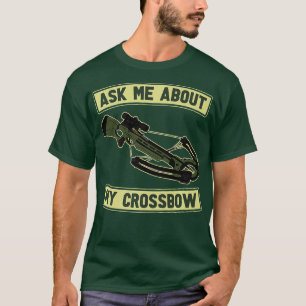 Ask Me About My Crossbow  Bow Arrow Competition Ar T-Shirt