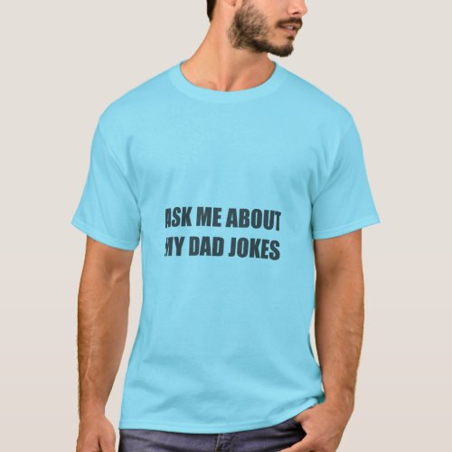 Ask me about my dad jokes  T_Shirt