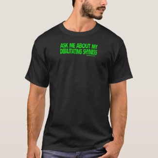 Ask Me About My Debilitating Shyness, Black Shirt
<br/>
Choose Green or Yellow Text