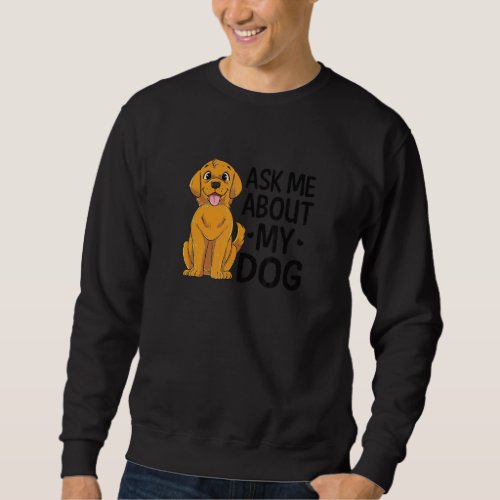 Ask Me About My Dog Dog Mom Sweatshirt