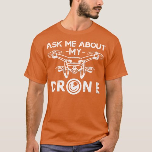 Ask Me About My Drone T_Shirt
