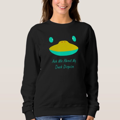 Ask Me About My Duck Disguise Funny Hunting Quack  Sweatshirt