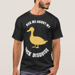 ask me about my duck disguise funny quack costume  T-Shirt