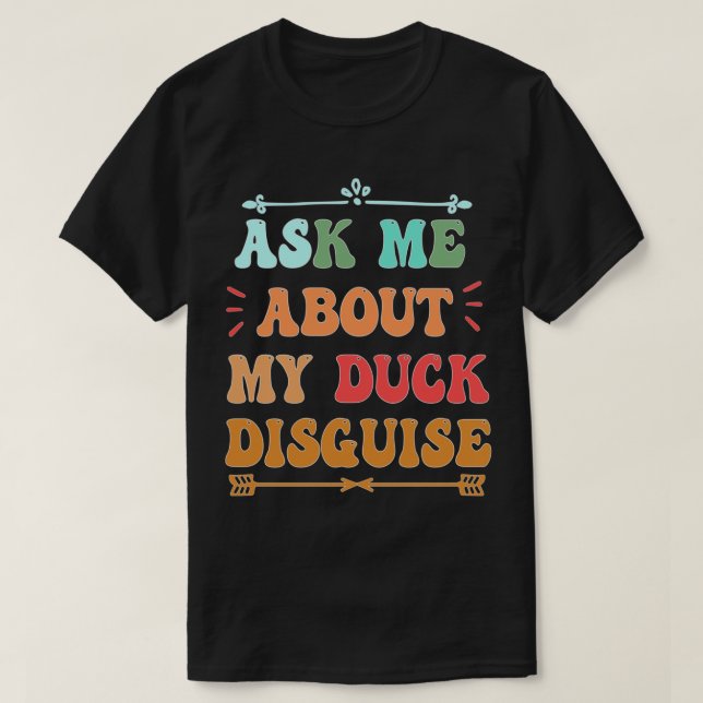 ask me about my duck disguise funny quack costume  T-Shirt (Design Front)