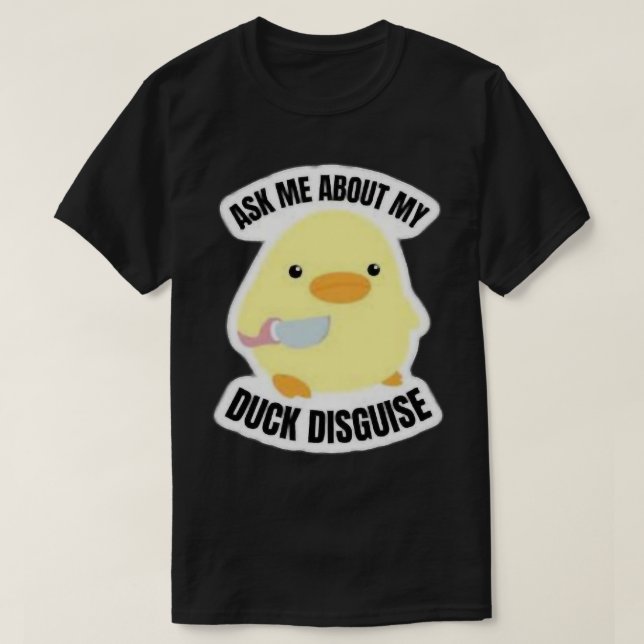Ask me about my duck disguise       T-Shirt (Design Front)