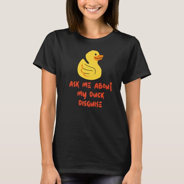 Ask Me About My Duck Disguise T-Shirt (Front)