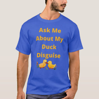 Ask Me About My Duck Disguise T-Shirt