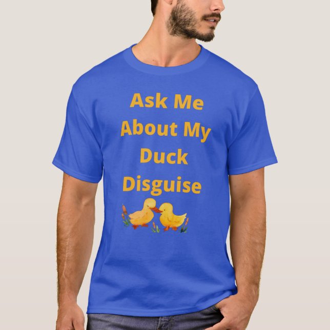 Ask Me About My Duck Disguise T-Shirt (Front)