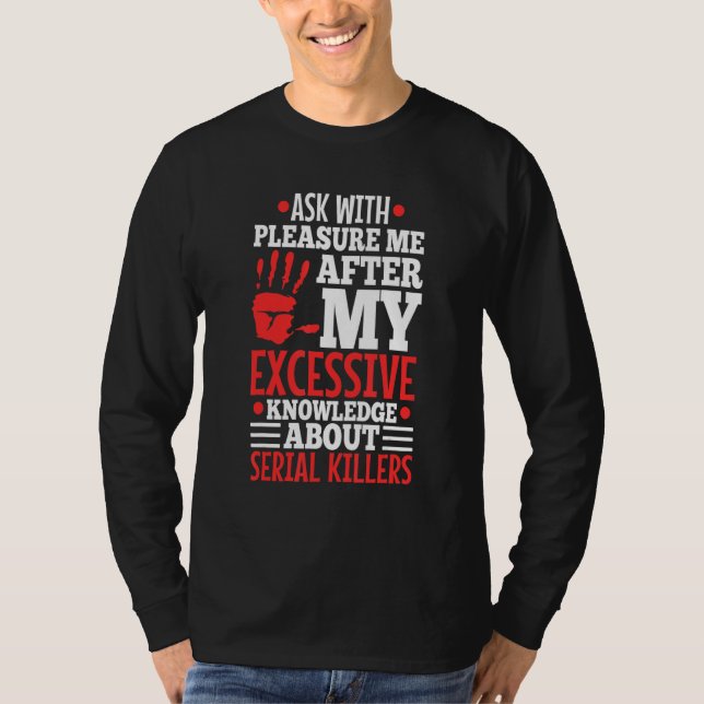 Ask Me About My Excessive Knowledge Of Serial Kill T-Shirt (Front)