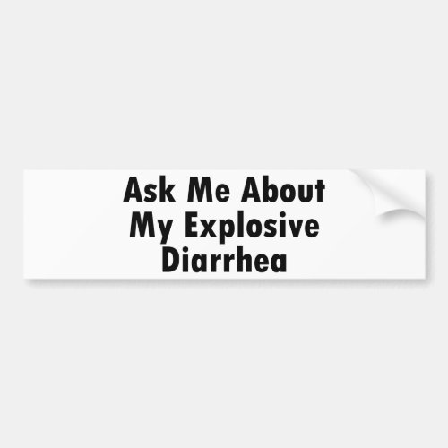 Ask Me About My Explosive Diarrhea Bumper Sticker