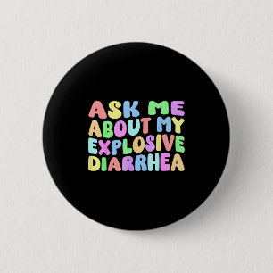 Ask Me About My Explosive Diarrhea _ Edgy Adult Hu Button