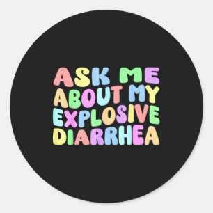 Ask Me About My Explosive Diarrhea _ Edgy Adult Hu Classic Round Sticker
