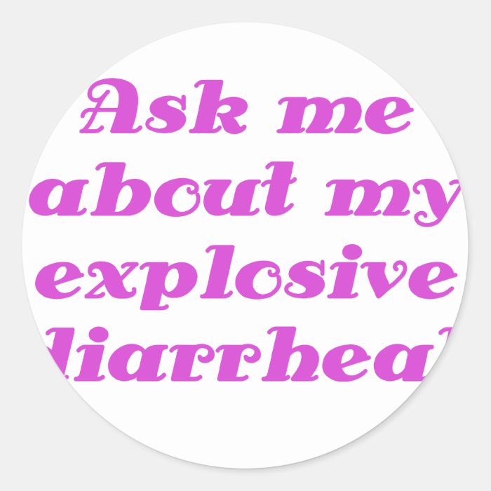 Ask me about my Explosive Diarrhea Round Sticker