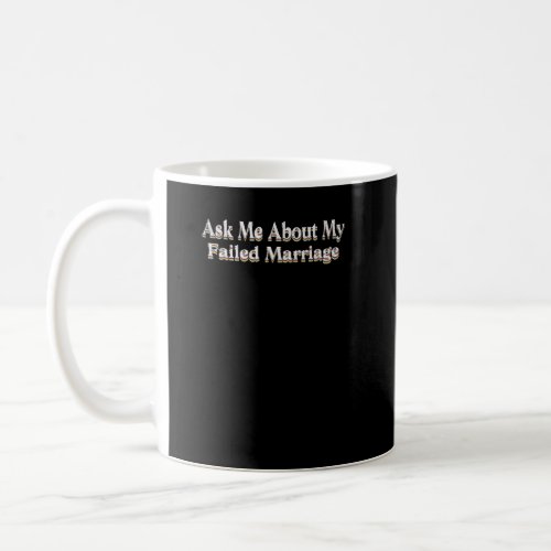 Ask Me About My Failed Marriage  Funny Falied Marr Coffee Mug