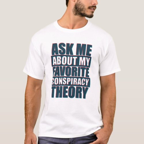 Ask me about my favorite conspiracy theory T_Shirt