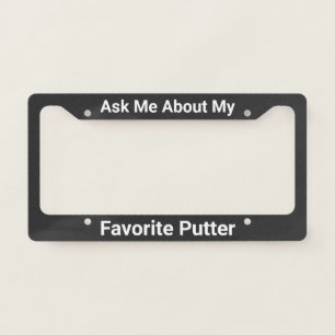 Ask Me About My Favorite Putter Funny Golfer Gift License Plate Frame