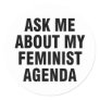 Ask me about my feminist agenda classic round sticker