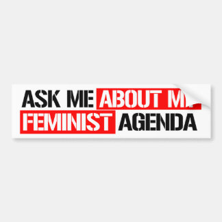 Ask me about my feminist agenda - Feminist Bumper  Sticker