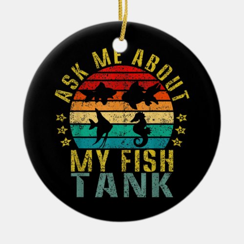 Ask Me About My Fish Tank Funny Retro  Ceramic Ornament