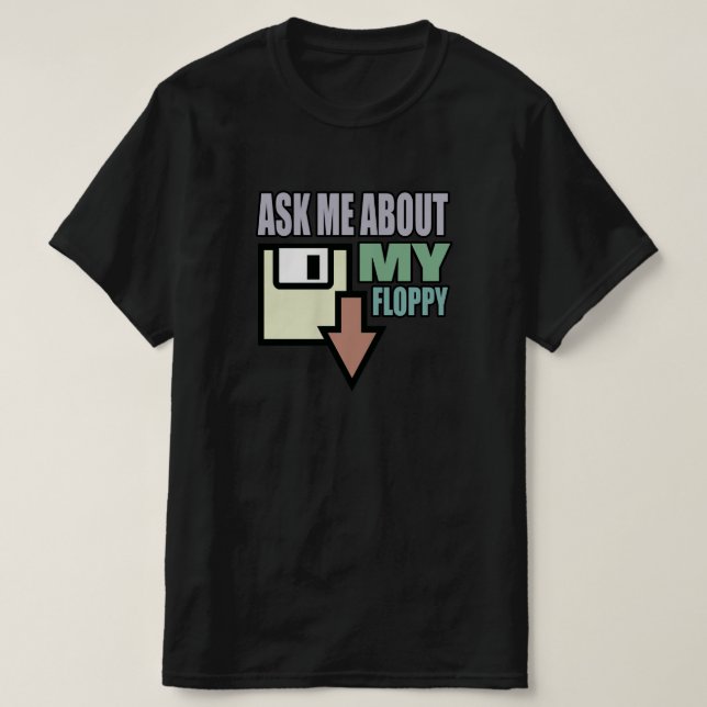 Ask Me About My Floppy T-Shirt (Design Front)