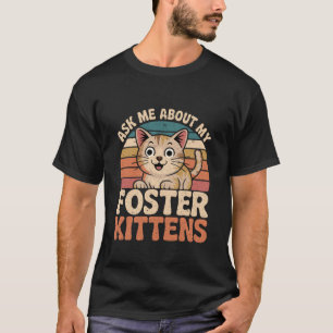 Ask Me About My Foster Kittens Retro Cat Lover Fos T-Shirt