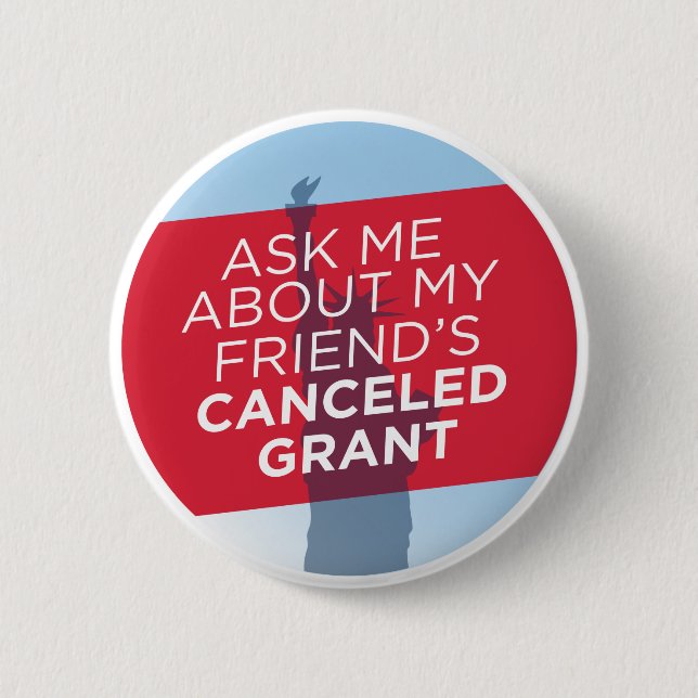 "Ask Me About My Friend's Canceled Grant" button (Front)