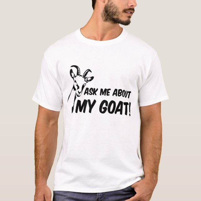 Ask me about my goat! T Shirt (Front)