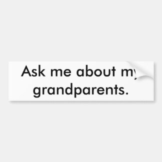 Ask me about my grandparents. bumper sticker