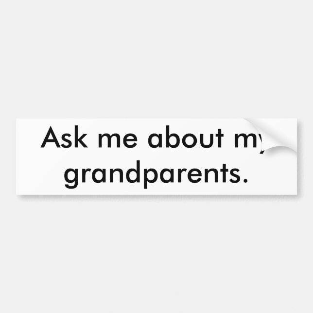 Ask me about my grandparents. bumper sticker (Front)
