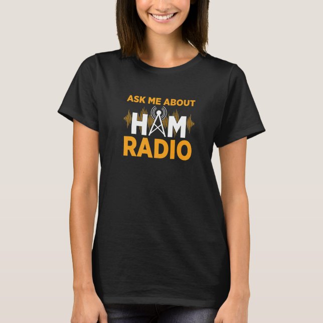 Ask Me About My Ham Radio Amateur Ham Radio T-Shirt (Front)