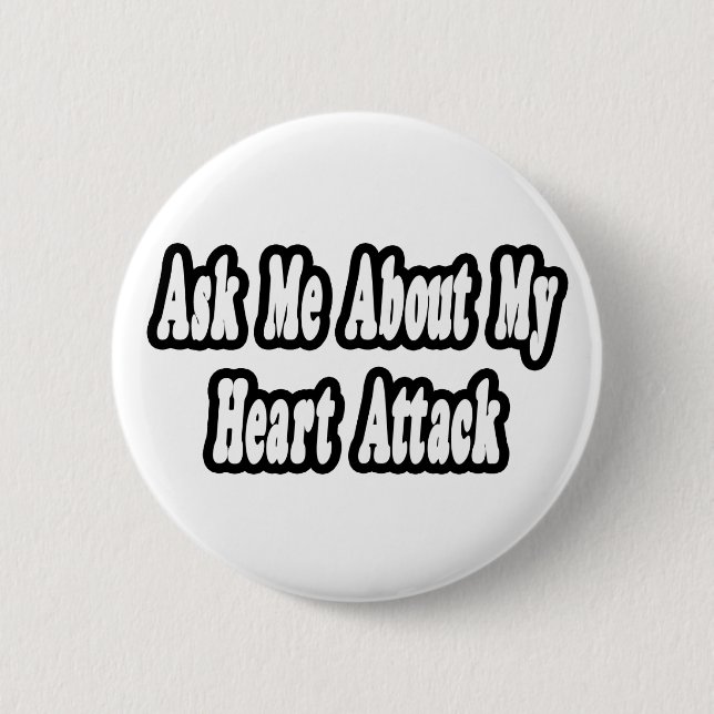 Ask Me About My Heart Attack Pinback Button (Front)