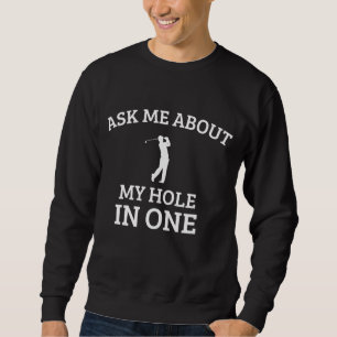 Ask Me about my hole in One funny golf quote Sweatshirt