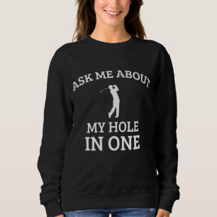 Ask Me about my hole in One funny golf quote Sweatshirt