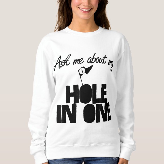 Ask Me About My Hole In One funny golf Sweatshirt (Front)