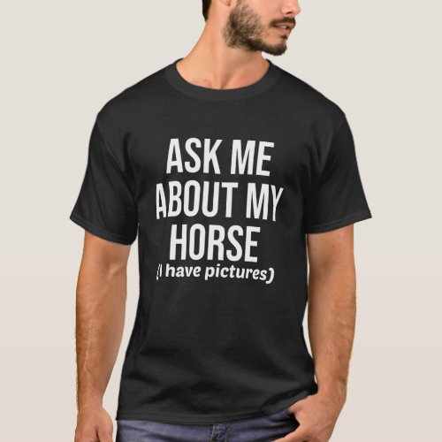 Ask Me About My Horse Funny Equestrian Saying T_Shirt