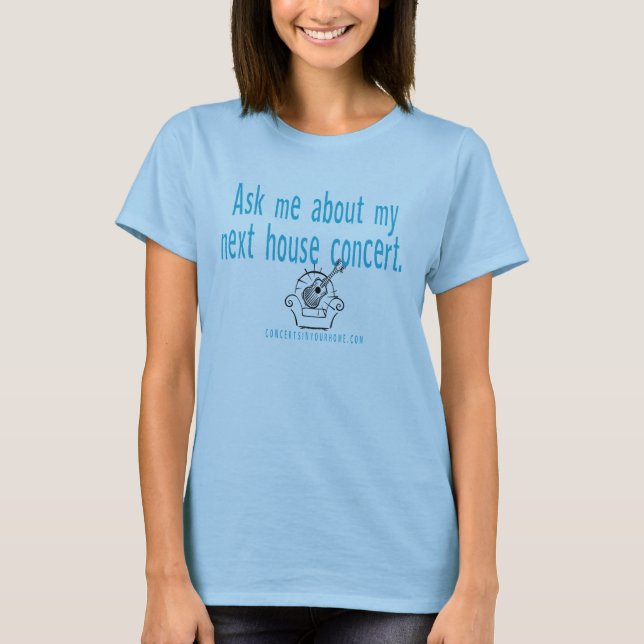 Ask me about my house concert T-Shirt (Front)