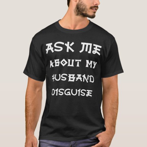 Ask Me About My Husband Disguise Funny Face Humor T_Shirt