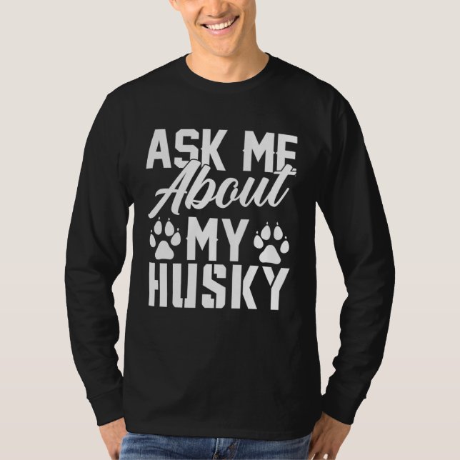 Ask Me About My Husky T-Shirt (Front)
