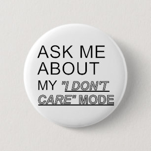 Ask Me About My I Don't Care Mode Button