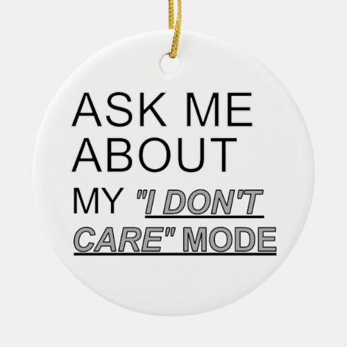 Ask Me About My I Dont Care Mode Ceramic Ornament