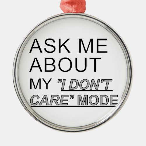 Ask Me About My I Dont Care Mode Metal Ornament